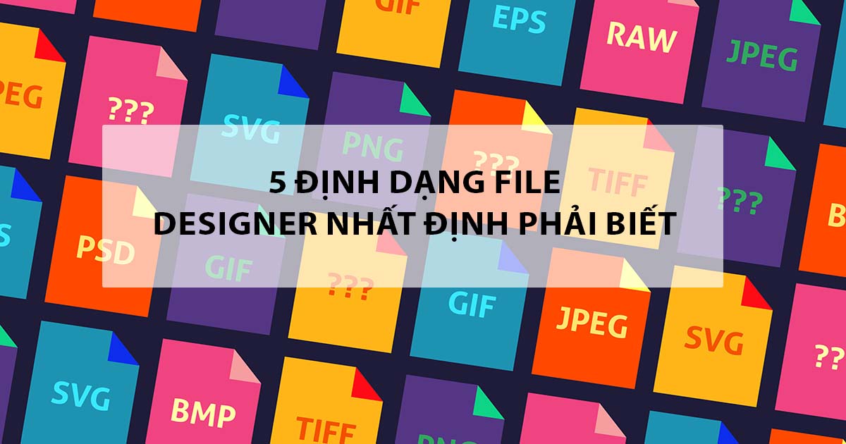 5 ĐỊNH DẠNG FILE DESIGNER NHẤT ĐỊNH PHẢI BIẾT